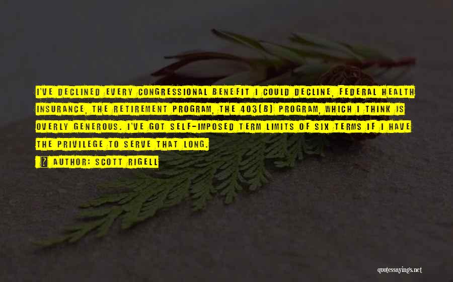 Scott Rigell Quotes: I've Declined Every Congressional Benefit I Could Decline, Federal Health Insurance, The Retirement Program, The 403(b) Program, Which I Think