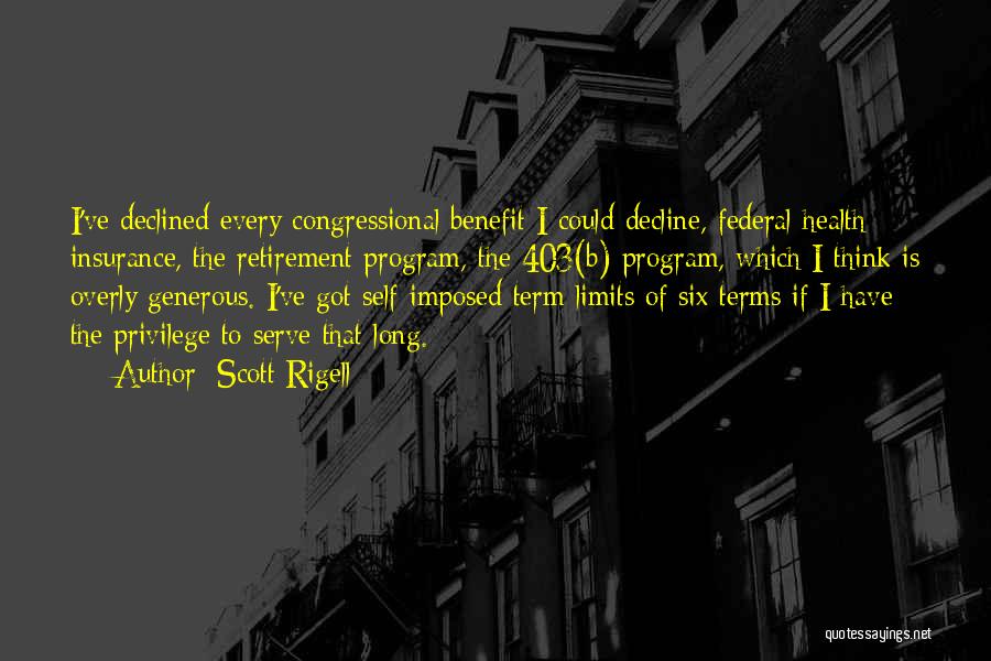 Scott Rigell Quotes: I've Declined Every Congressional Benefit I Could Decline, Federal Health Insurance, The Retirement Program, The 403(b) Program, Which I Think