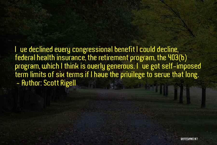 Scott Rigell Quotes: I've Declined Every Congressional Benefit I Could Decline, Federal Health Insurance, The Retirement Program, The 403(b) Program, Which I Think