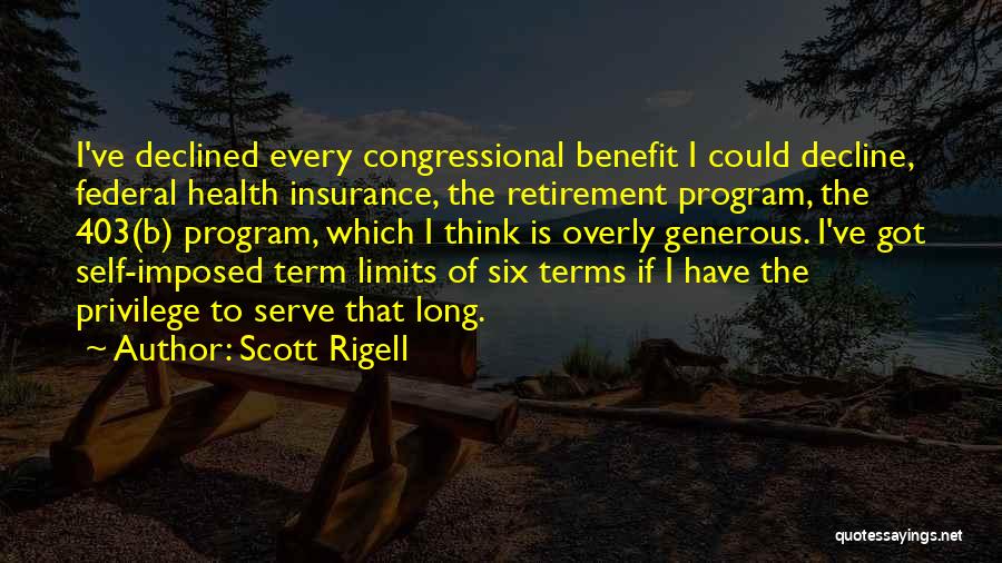 Scott Rigell Quotes: I've Declined Every Congressional Benefit I Could Decline, Federal Health Insurance, The Retirement Program, The 403(b) Program, Which I Think