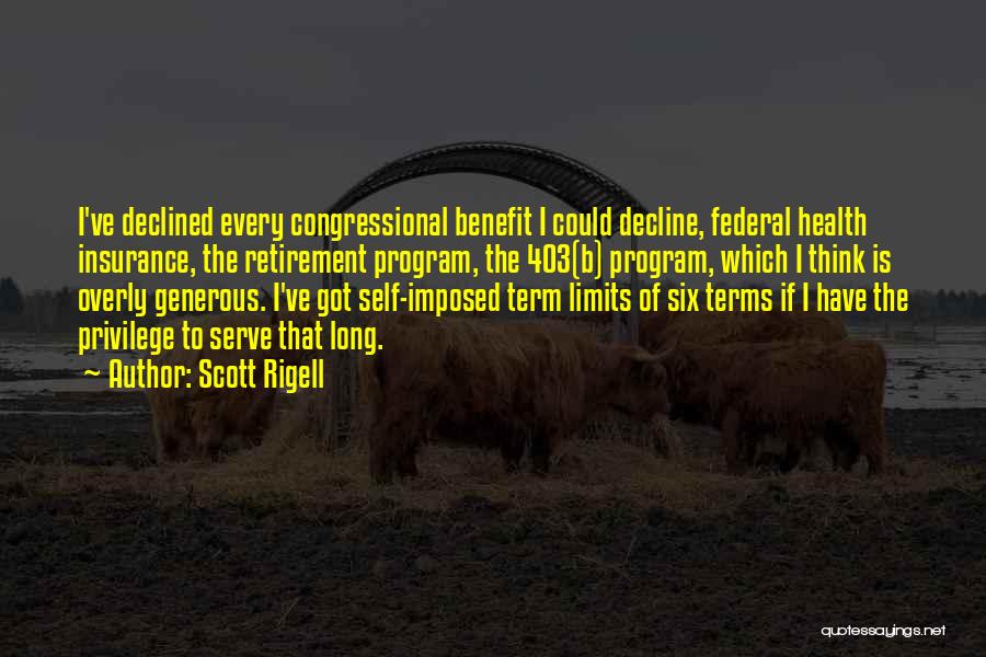 Scott Rigell Quotes: I've Declined Every Congressional Benefit I Could Decline, Federal Health Insurance, The Retirement Program, The 403(b) Program, Which I Think