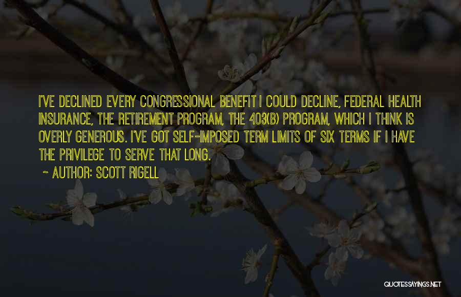 Scott Rigell Quotes: I've Declined Every Congressional Benefit I Could Decline, Federal Health Insurance, The Retirement Program, The 403(b) Program, Which I Think