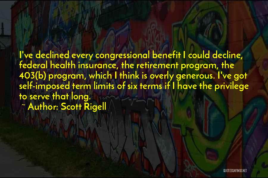 Scott Rigell Quotes: I've Declined Every Congressional Benefit I Could Decline, Federal Health Insurance, The Retirement Program, The 403(b) Program, Which I Think