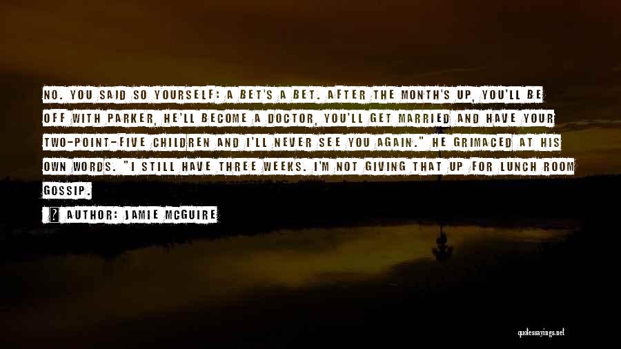 Jamie McGuire Quotes: No. You Said So Yourself: A Bet's A Bet. After The Month's Up, You'll Be Off With Parker, He'll Become