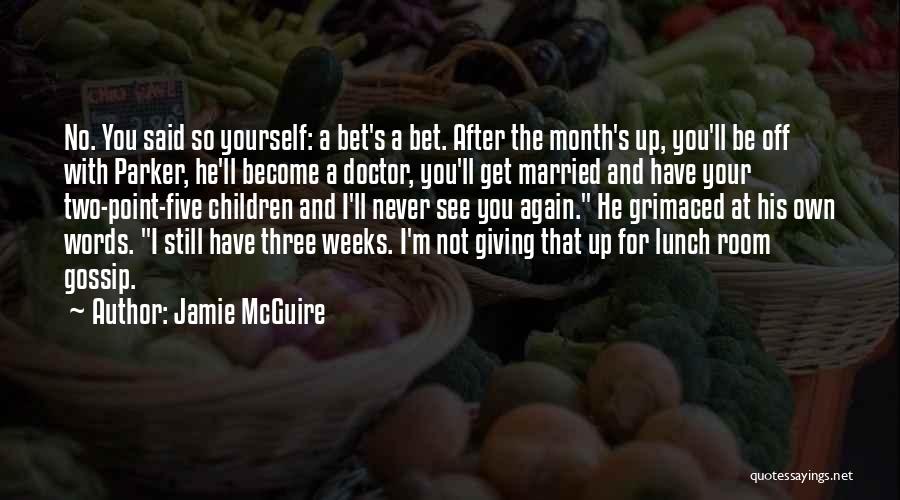 Jamie McGuire Quotes: No. You Said So Yourself: A Bet's A Bet. After The Month's Up, You'll Be Off With Parker, He'll Become