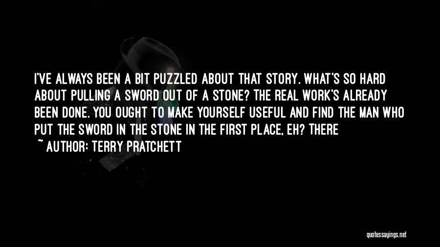 Terry Pratchett Quotes: I've Always Been A Bit Puzzled About That Story. What's So Hard About Pulling A Sword Out Of A Stone?