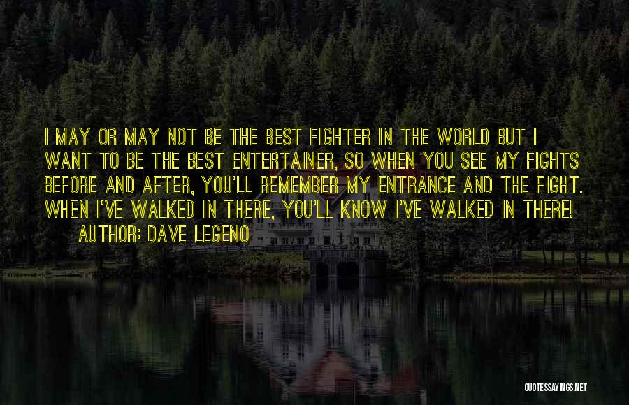 Dave Legeno Quotes: I May Or May Not Be The Best Fighter In The World But I Want To Be The Best Entertainer,