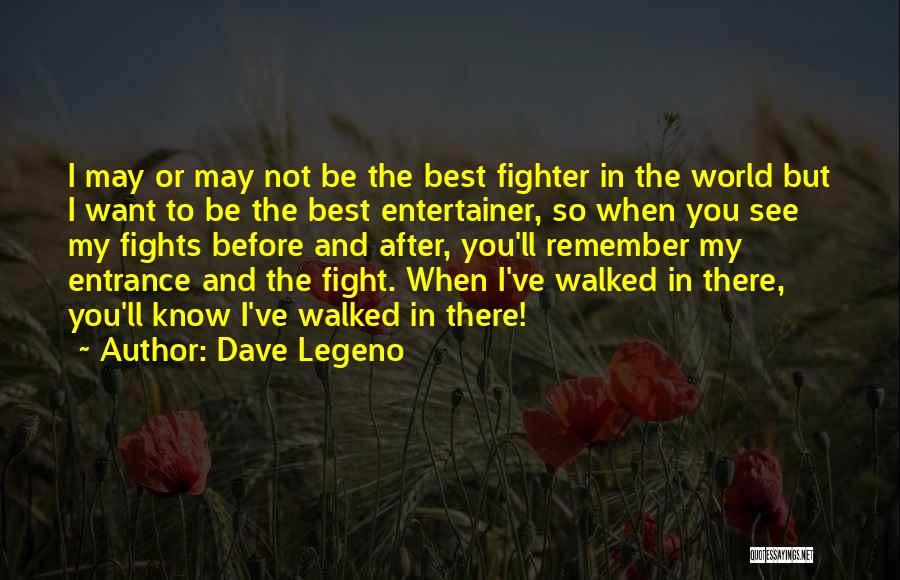 Dave Legeno Quotes: I May Or May Not Be The Best Fighter In The World But I Want To Be The Best Entertainer,