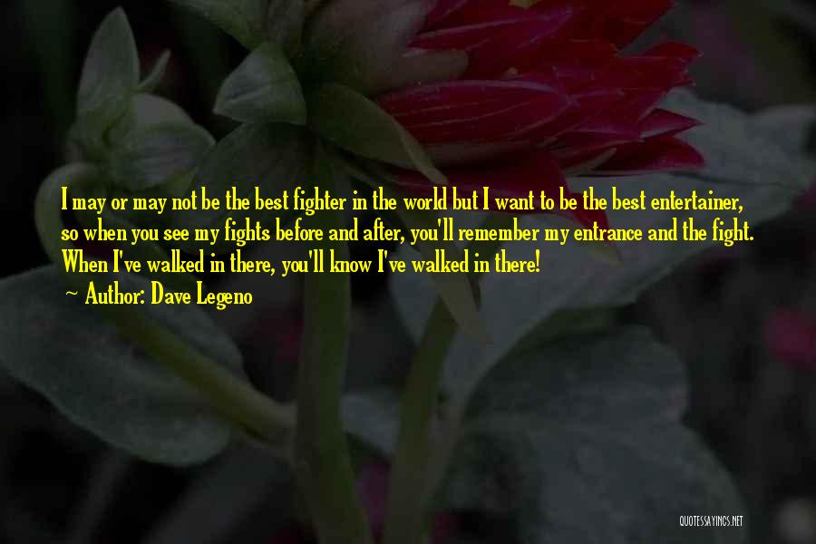 Dave Legeno Quotes: I May Or May Not Be The Best Fighter In The World But I Want To Be The Best Entertainer,