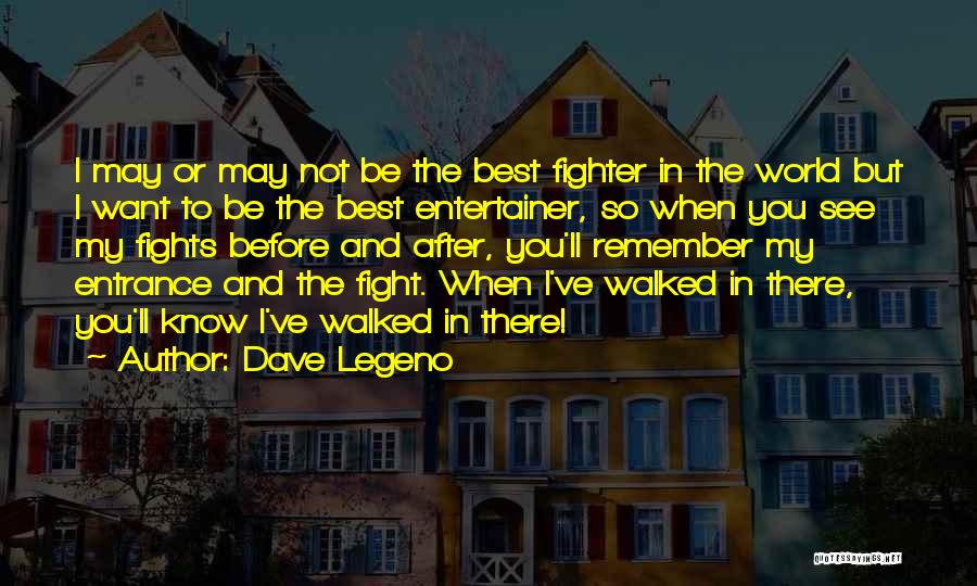 Dave Legeno Quotes: I May Or May Not Be The Best Fighter In The World But I Want To Be The Best Entertainer,