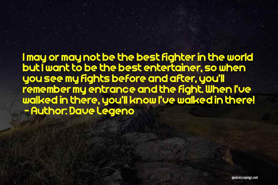 Dave Legeno Quotes: I May Or May Not Be The Best Fighter In The World But I Want To Be The Best Entertainer,