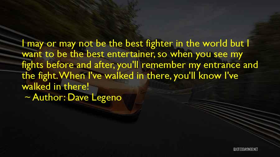 Dave Legeno Quotes: I May Or May Not Be The Best Fighter In The World But I Want To Be The Best Entertainer,