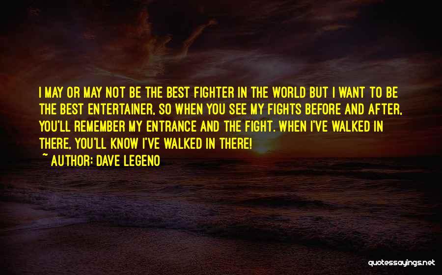 Dave Legeno Quotes: I May Or May Not Be The Best Fighter In The World But I Want To Be The Best Entertainer,