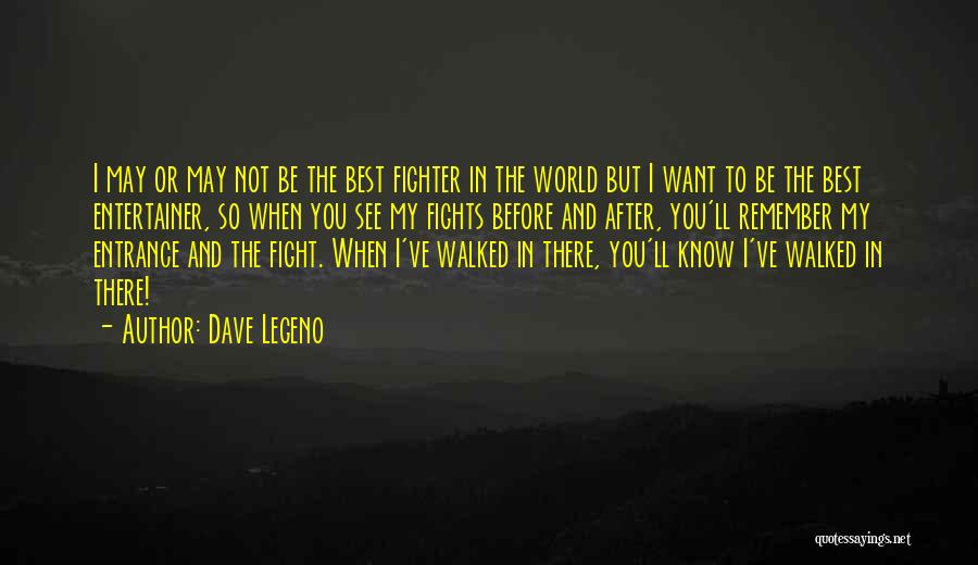 Dave Legeno Quotes: I May Or May Not Be The Best Fighter In The World But I Want To Be The Best Entertainer,