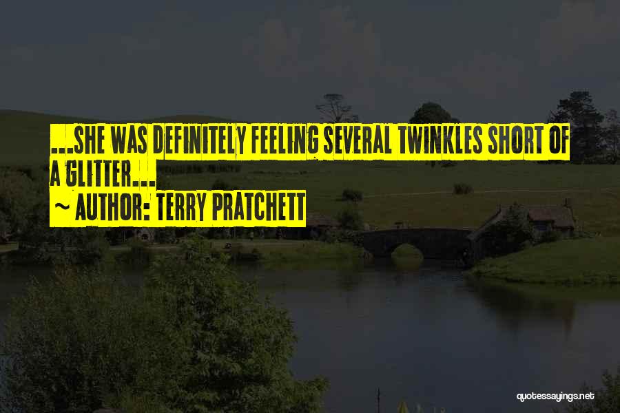 Terry Pratchett Quotes: ...she Was Definitely Feeling Several Twinkles Short Of A Glitter...