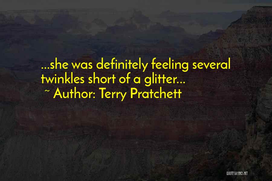 Terry Pratchett Quotes: ...she Was Definitely Feeling Several Twinkles Short Of A Glitter...