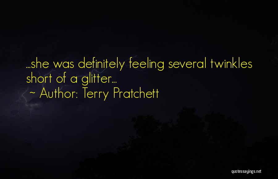 Terry Pratchett Quotes: ...she Was Definitely Feeling Several Twinkles Short Of A Glitter...