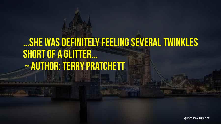 Terry Pratchett Quotes: ...she Was Definitely Feeling Several Twinkles Short Of A Glitter...