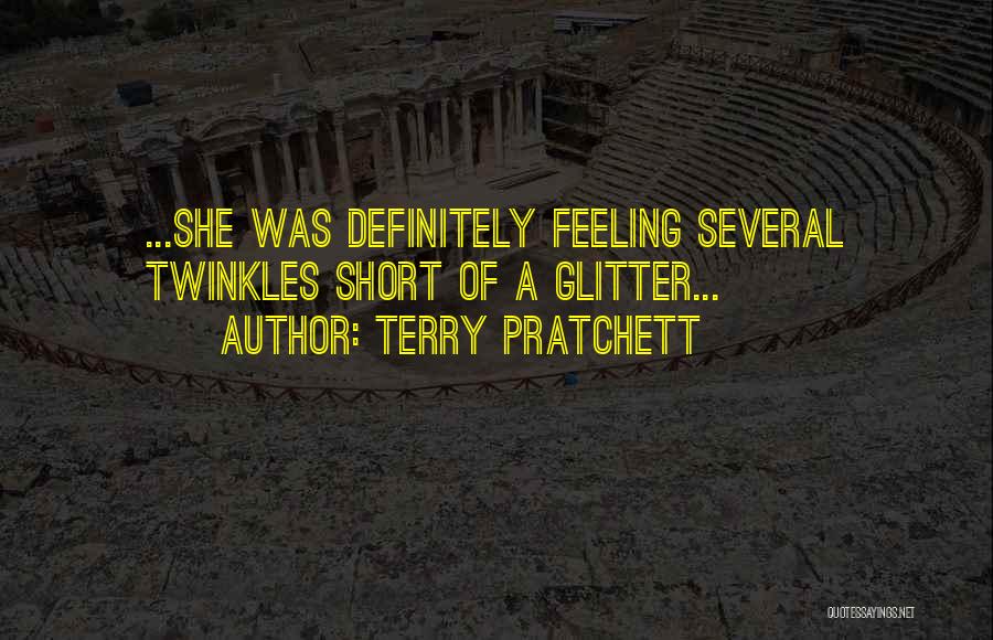 Terry Pratchett Quotes: ...she Was Definitely Feeling Several Twinkles Short Of A Glitter...