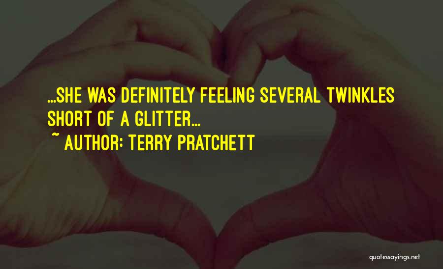 Terry Pratchett Quotes: ...she Was Definitely Feeling Several Twinkles Short Of A Glitter...