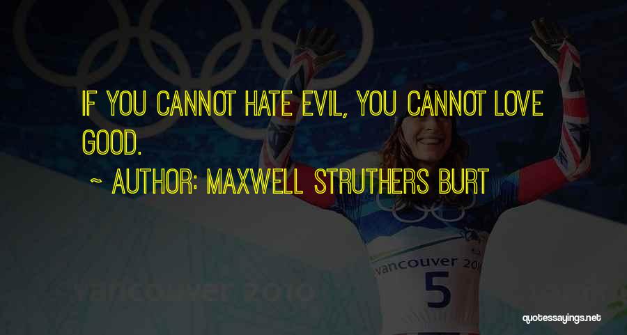 Maxwell Struthers Burt Quotes: If You Cannot Hate Evil, You Cannot Love Good.