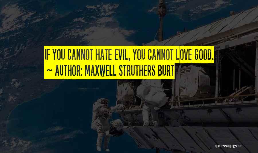 Maxwell Struthers Burt Quotes: If You Cannot Hate Evil, You Cannot Love Good.