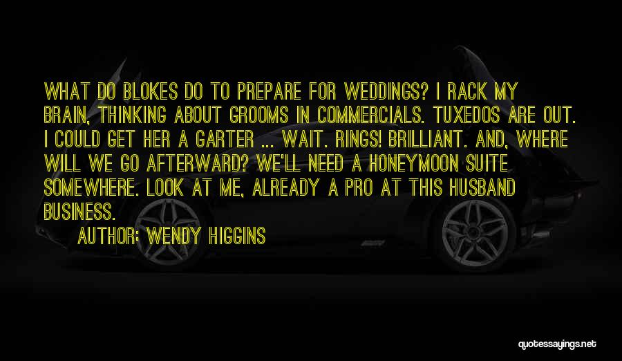 Wendy Higgins Quotes: What Do Blokes Do To Prepare For Weddings? I Rack My Brain, Thinking About Grooms In Commercials. Tuxedos Are Out.