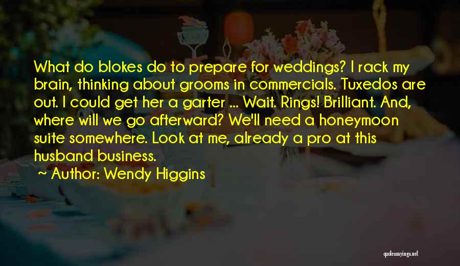 Wendy Higgins Quotes: What Do Blokes Do To Prepare For Weddings? I Rack My Brain, Thinking About Grooms In Commercials. Tuxedos Are Out.