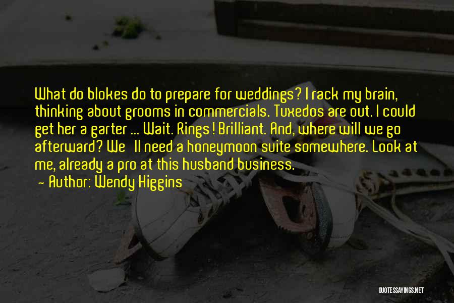 Wendy Higgins Quotes: What Do Blokes Do To Prepare For Weddings? I Rack My Brain, Thinking About Grooms In Commercials. Tuxedos Are Out.