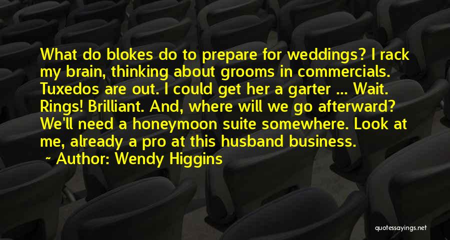 Wendy Higgins Quotes: What Do Blokes Do To Prepare For Weddings? I Rack My Brain, Thinking About Grooms In Commercials. Tuxedos Are Out.