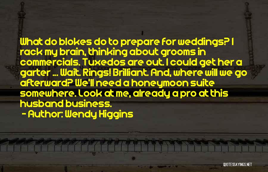 Wendy Higgins Quotes: What Do Blokes Do To Prepare For Weddings? I Rack My Brain, Thinking About Grooms In Commercials. Tuxedos Are Out.