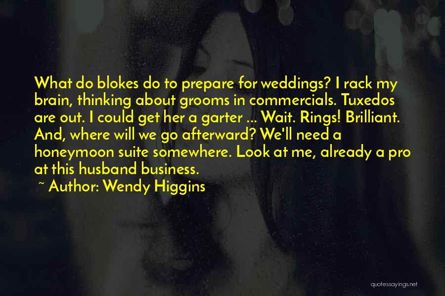Wendy Higgins Quotes: What Do Blokes Do To Prepare For Weddings? I Rack My Brain, Thinking About Grooms In Commercials. Tuxedos Are Out.