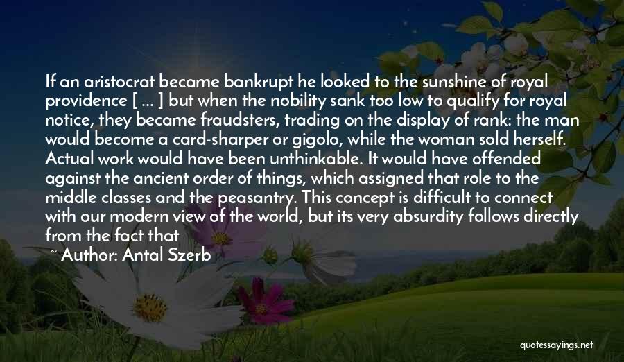 Antal Szerb Quotes: If An Aristocrat Became Bankrupt He Looked To The Sunshine Of Royal Providence [ ... ] But When The Nobility