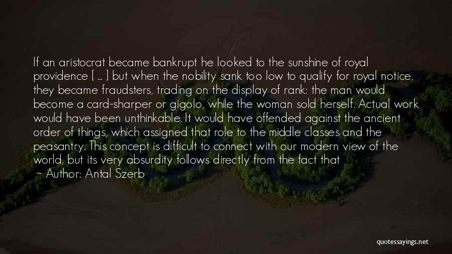 Antal Szerb Quotes: If An Aristocrat Became Bankrupt He Looked To The Sunshine Of Royal Providence [ ... ] But When The Nobility