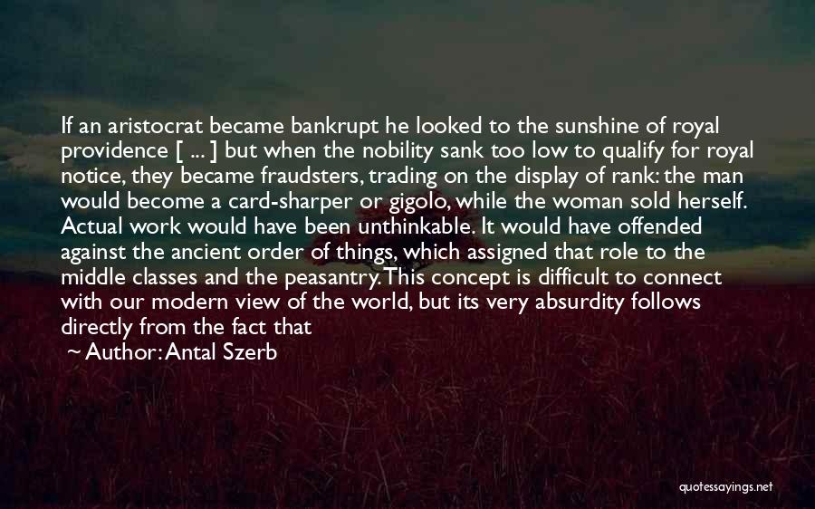 Antal Szerb Quotes: If An Aristocrat Became Bankrupt He Looked To The Sunshine Of Royal Providence [ ... ] But When The Nobility