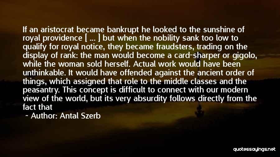 Antal Szerb Quotes: If An Aristocrat Became Bankrupt He Looked To The Sunshine Of Royal Providence [ ... ] But When The Nobility