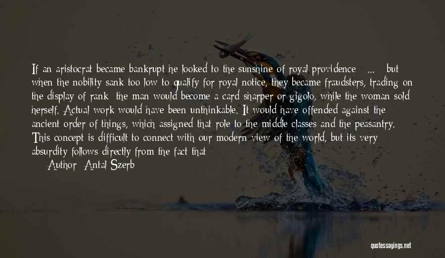 Antal Szerb Quotes: If An Aristocrat Became Bankrupt He Looked To The Sunshine Of Royal Providence [ ... ] But When The Nobility