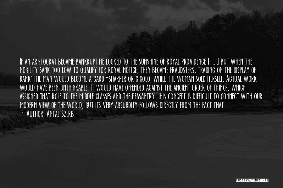 Antal Szerb Quotes: If An Aristocrat Became Bankrupt He Looked To The Sunshine Of Royal Providence [ ... ] But When The Nobility