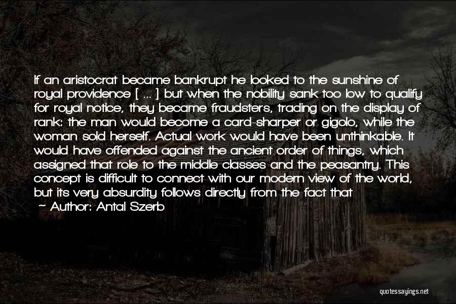 Antal Szerb Quotes: If An Aristocrat Became Bankrupt He Looked To The Sunshine Of Royal Providence [ ... ] But When The Nobility