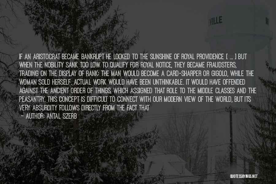 Antal Szerb Quotes: If An Aristocrat Became Bankrupt He Looked To The Sunshine Of Royal Providence [ ... ] But When The Nobility