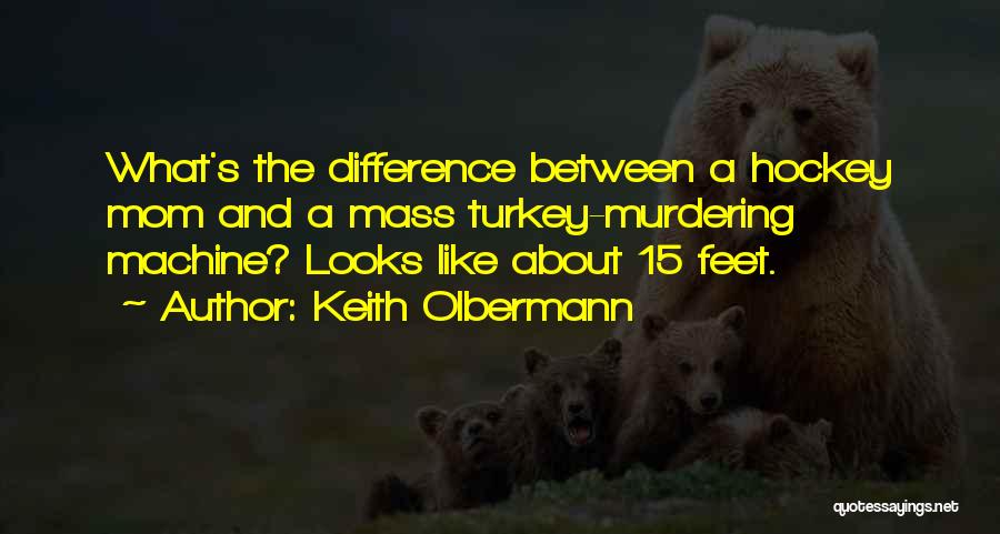 Keith Olbermann Quotes: What's The Difference Between A Hockey Mom And A Mass Turkey-murdering Machine? Looks Like About 15 Feet.