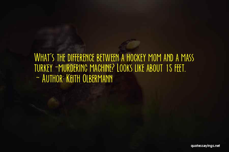 Keith Olbermann Quotes: What's The Difference Between A Hockey Mom And A Mass Turkey-murdering Machine? Looks Like About 15 Feet.