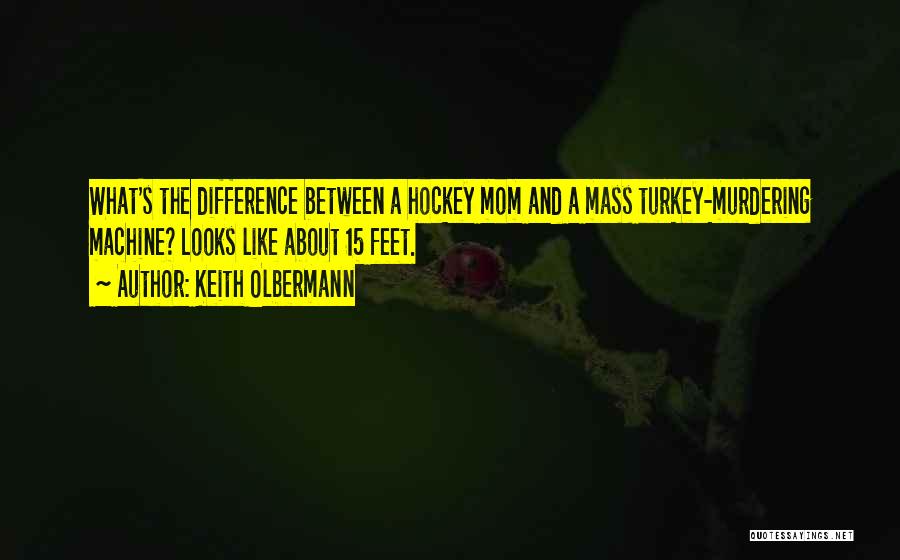 Keith Olbermann Quotes: What's The Difference Between A Hockey Mom And A Mass Turkey-murdering Machine? Looks Like About 15 Feet.