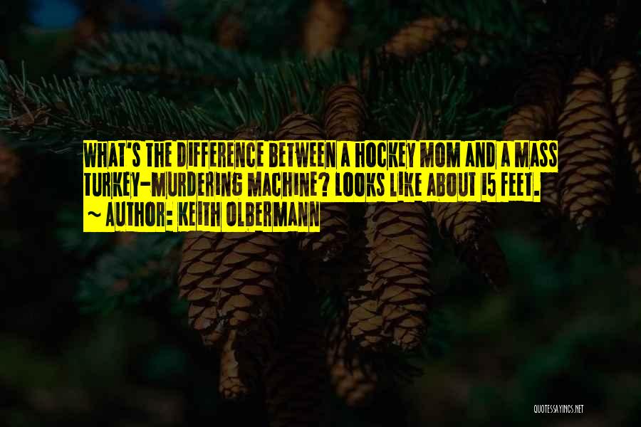 Keith Olbermann Quotes: What's The Difference Between A Hockey Mom And A Mass Turkey-murdering Machine? Looks Like About 15 Feet.