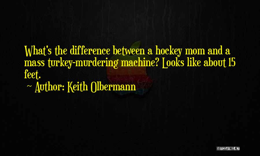 Keith Olbermann Quotes: What's The Difference Between A Hockey Mom And A Mass Turkey-murdering Machine? Looks Like About 15 Feet.