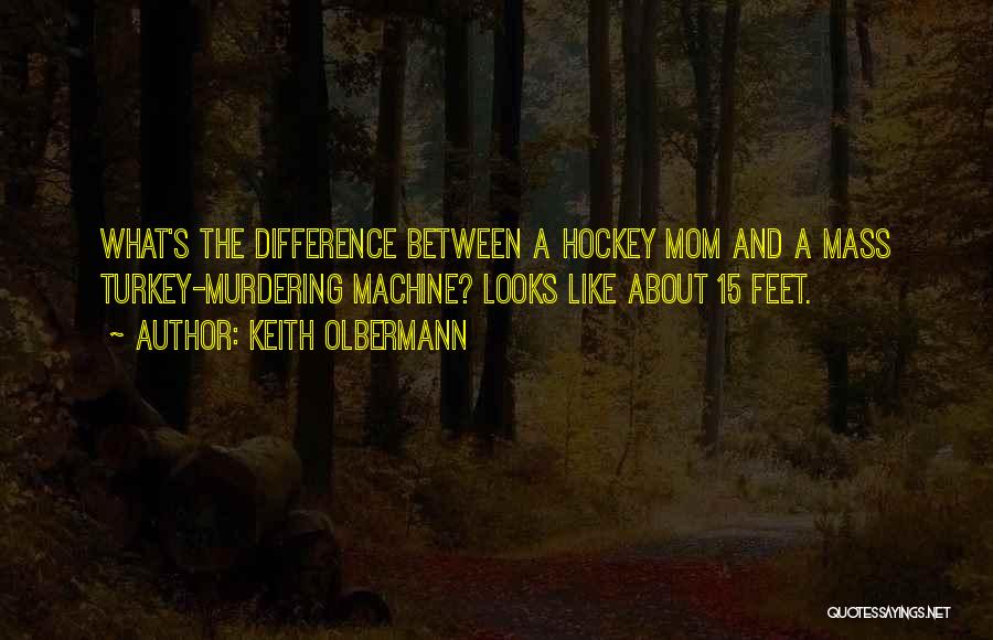 Keith Olbermann Quotes: What's The Difference Between A Hockey Mom And A Mass Turkey-murdering Machine? Looks Like About 15 Feet.