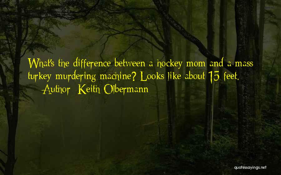 Keith Olbermann Quotes: What's The Difference Between A Hockey Mom And A Mass Turkey-murdering Machine? Looks Like About 15 Feet.