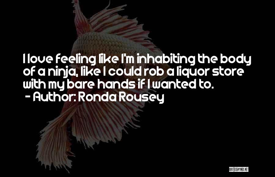 Ronda Rousey Quotes: I Love Feeling Like I'm Inhabiting The Body Of A Ninja, Like I Could Rob A Liquor Store With My