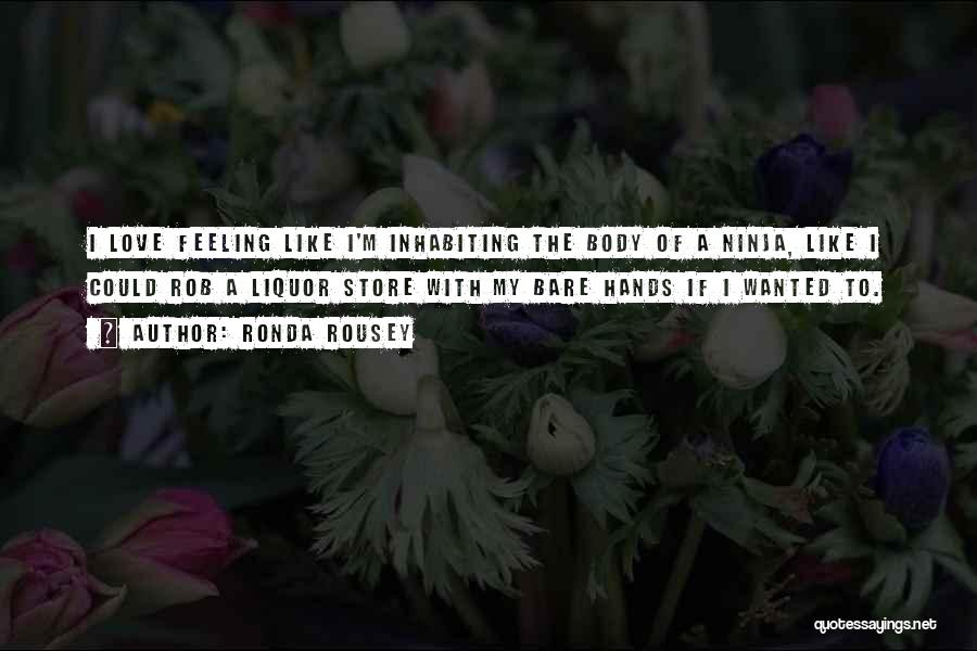 Ronda Rousey Quotes: I Love Feeling Like I'm Inhabiting The Body Of A Ninja, Like I Could Rob A Liquor Store With My