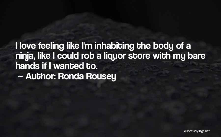 Ronda Rousey Quotes: I Love Feeling Like I'm Inhabiting The Body Of A Ninja, Like I Could Rob A Liquor Store With My